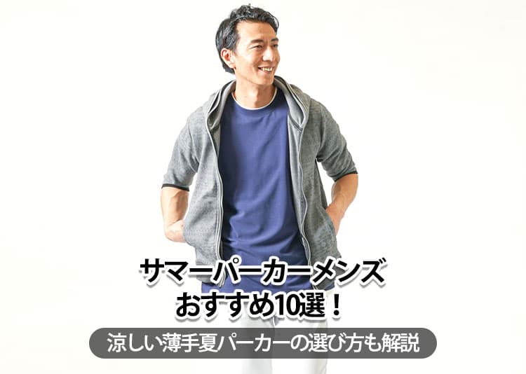 【2026年】サマーパーカーメンズおすすめ10選！涼しい薄手夏パーカーの選び方も解説