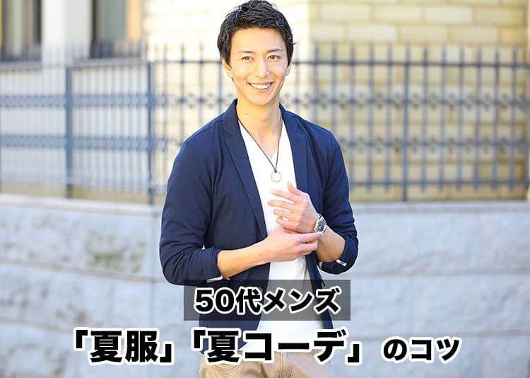 50代メンズの夏服と夏コーデ紹介。かっこいい着こなしのコツとは