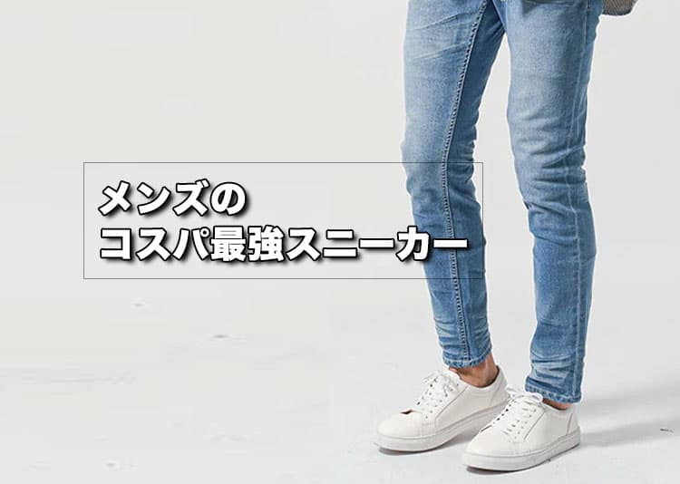 コスパ最強のメンズスニーカーを紹介！1万円以下で買えるおすすめと着こなし方