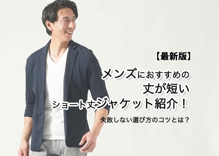 【2026年最新版】メンズにおすすめの丈が短いショート丈ジャケット紹介！失敗しない選び方のコツとは？