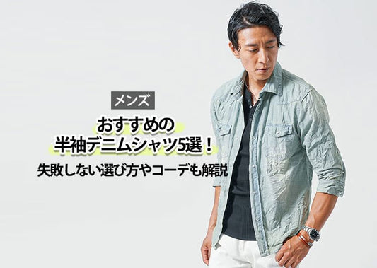【メンズ】おすすめ半袖デニムシャツ5選！失敗しない選び方やコーデも解説
