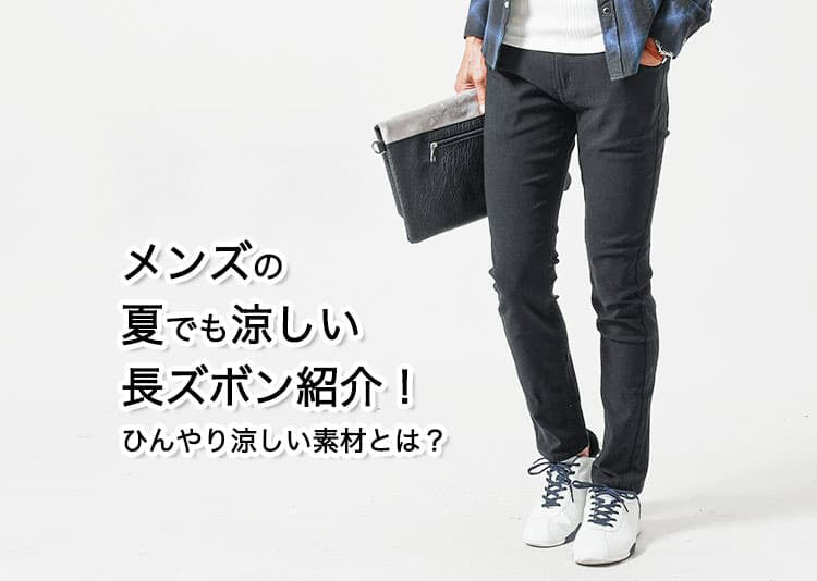 【2025年最新】メンズの夏でも涼しい長ズボン紹介！ひんやり涼しい素材とは？