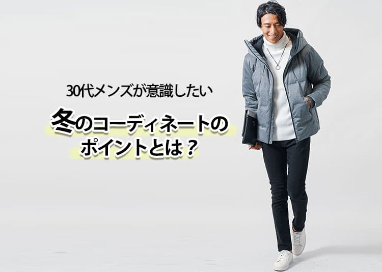 30代メンズが意識したい冬のコーディネートのポイントとは？