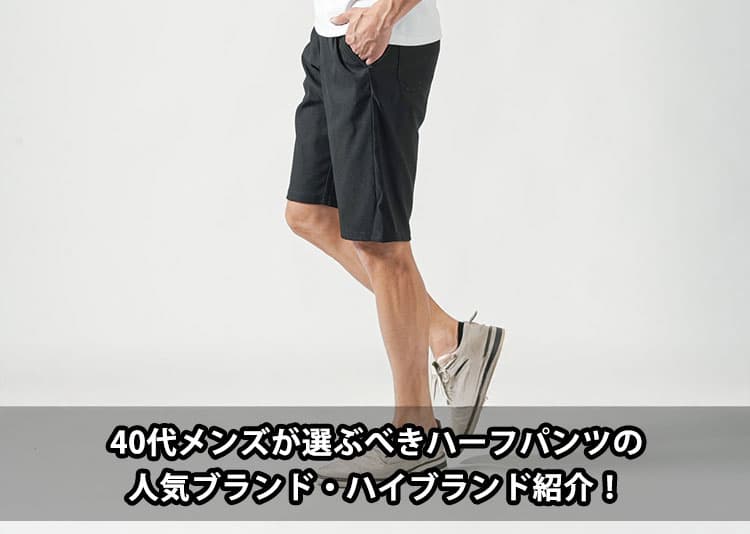 【2026年最新】40代メンズが選ぶべきハーフパンツの人気ブランド・ハイブランド紹介！