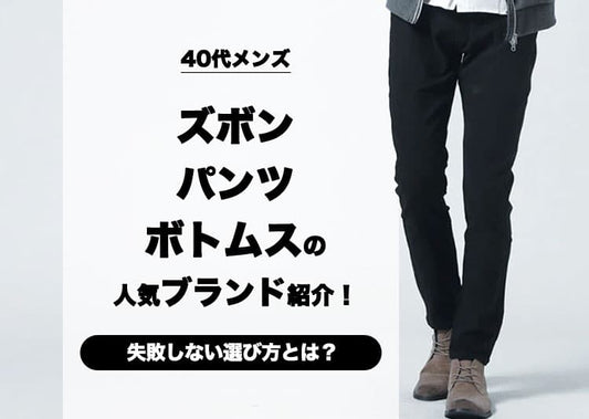 40代メンズのズボン・パンツ・ボトムスの人気ブランド紹介！