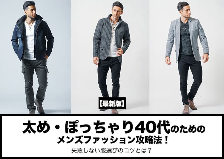 太め・ぽっちゃり40代のためのメンズファッション攻略法！失敗しない服選びのコツとは？