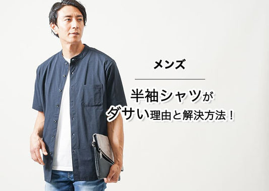 【メンズ】半袖シャツがダサく見えるのはここ！事例と解消法