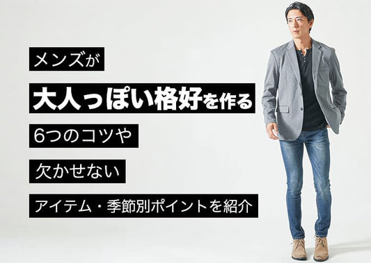 メンズが大人っぽい格好を作る6つのコツや欠かせないアイテム・季節別ポイントを紹介