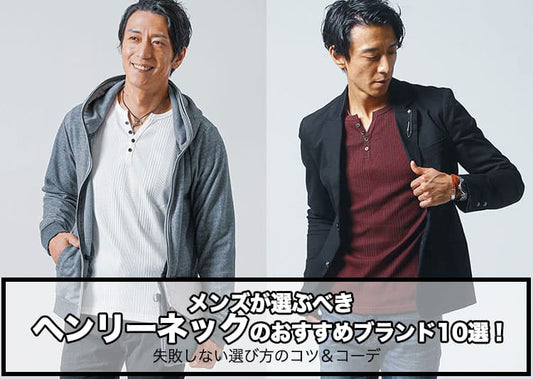 【2026年最新版】メンズが選ぶべきヘンリーネックのおすすめブランド10選！失敗しない選び方のコツとは？