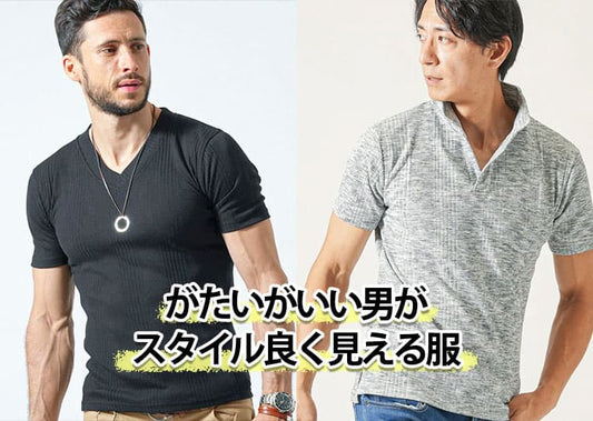 がたいがいい男に合う！スタイル良く見せるファッション
