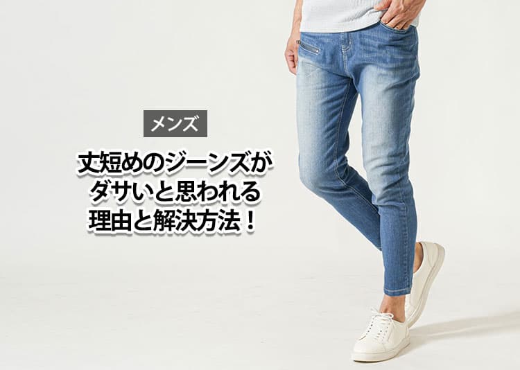【メンズ】丈短めのジーンズがダサい理由と解決方法！