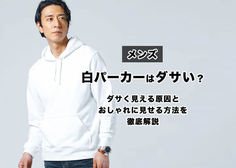 【メンズ】白パーカーはダサい？おしゃれに着こなす方法を徹底解説！