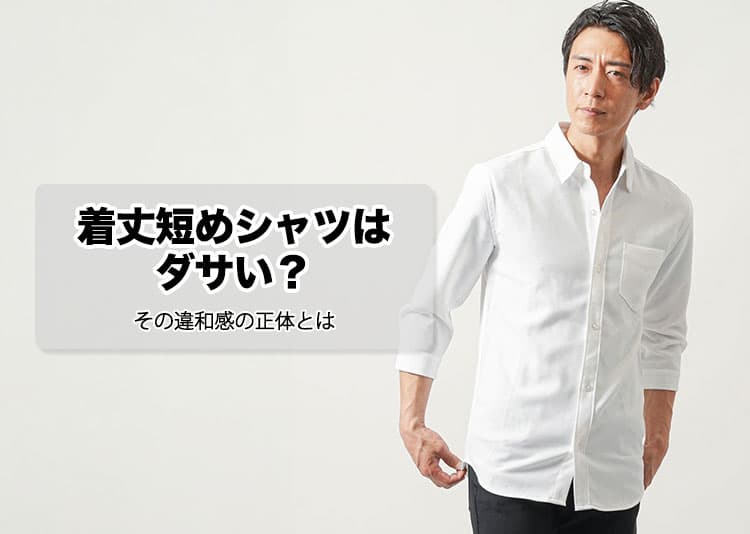 シャツの着丈が短いのはダサい？と感じる理由と解決策