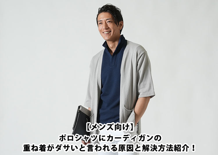 【メンズ向け】ポロシャツにカーディガンの重ね着がダサいと言われる原因と解決方法紹介！
