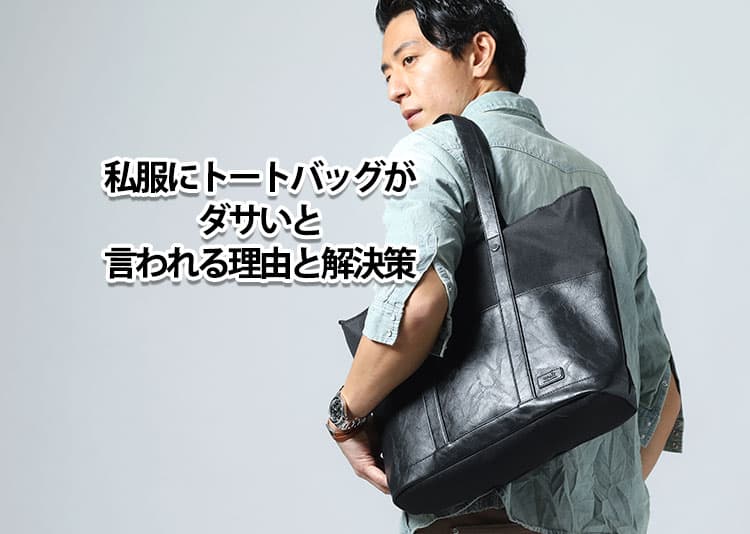 私服にトートバッグがダサいと言われる理由と解決策を紹介！