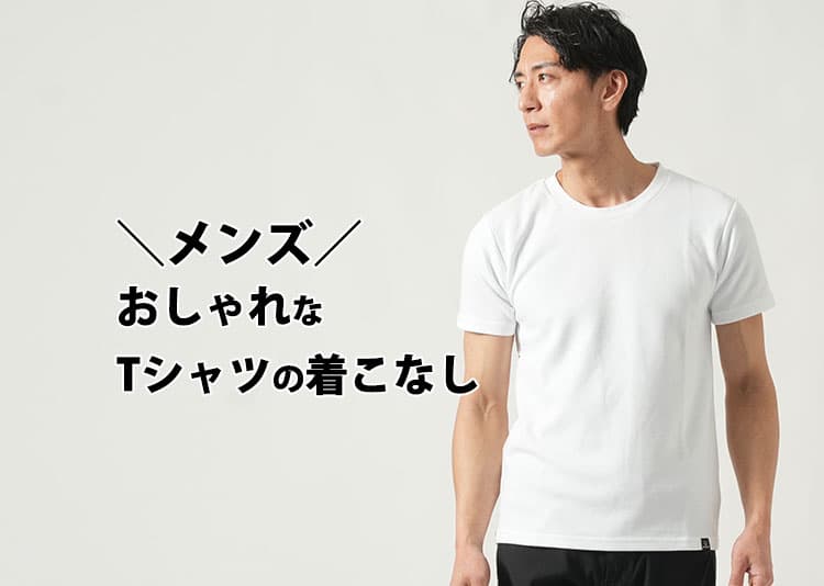 Tシャツ1枚が垢抜けない原因はここにあった！大人が間違えやすい着こなしの正解とは？