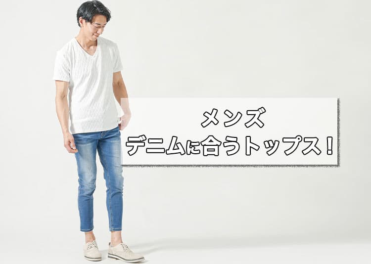 【メンズ】デニムに合うおすすめのトップス！季節・体型別コーデで徹底解説！