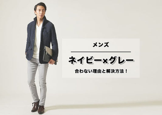 【メンズ】ネイビー×グレーが合わないと感じてしまう理由とは？解決方法も解説！