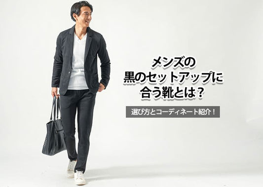メンズの黒のセットアップに合う靴とは？選び方とコーディネート紹介！