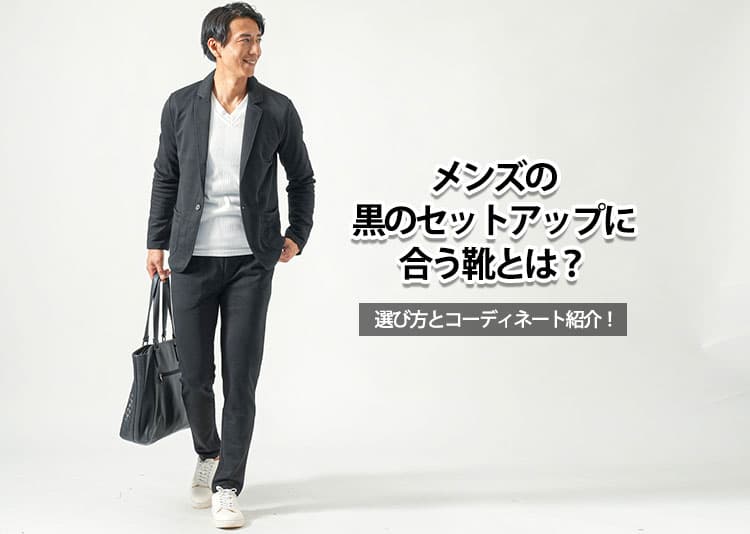 メンズの黒のセットアップに合う靴とは？選び方とコーディネート紹介！
