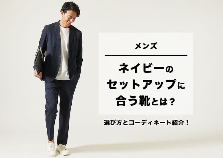 メンズのネイビーのセットアップに合う靴とは？選び方とコーディネート紹介！