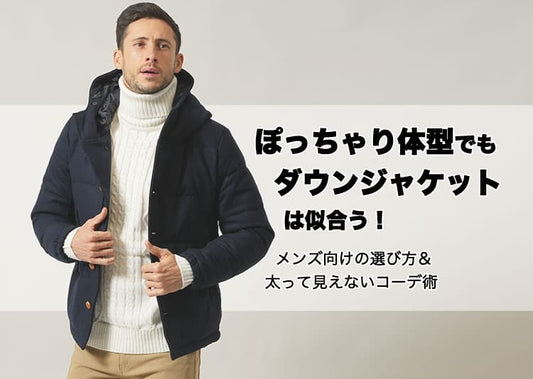 ぽっちゃり体型でもダウンジャケットは似合う！メンズ向けの選び方＆太って見えないコーデ術