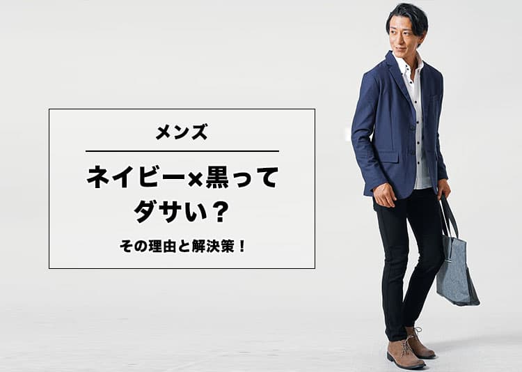 【メンズ】ネイビー×黒ってダサいの？その理由と解決策を解説！