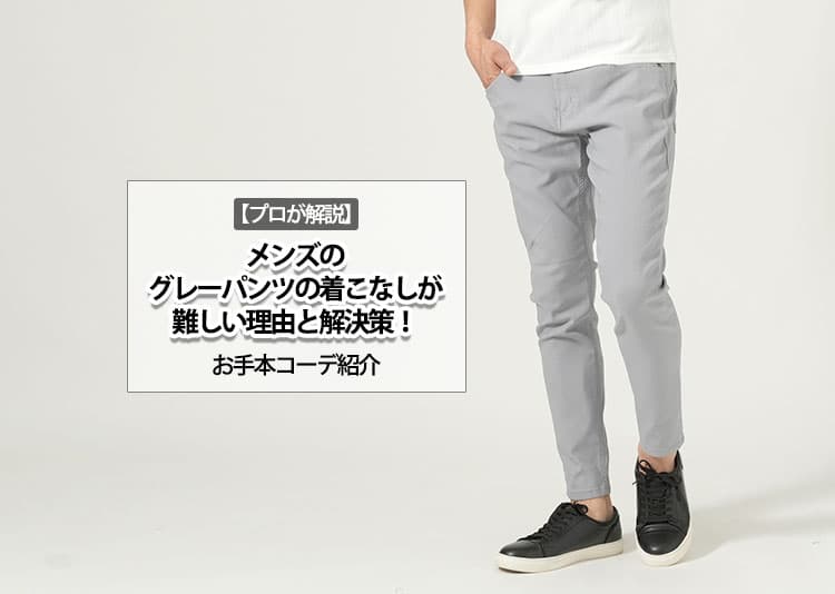 【プロが解説】メンズのグレーパンツの着こなしが難しい理由と解決策！お手本コーデ紹介