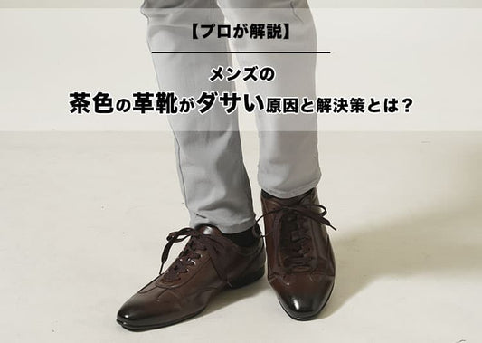 【プロが解説】メンズの茶色の革靴がダサい原因と解決策とは？