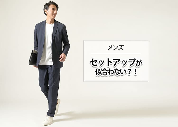 セットアップが似合わない理由と解決策！体型・年代別に選び方と着こなしを完全解説