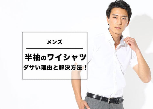【メンズ】半袖のワイシャツがダサいと感じる理由と解決方法！
