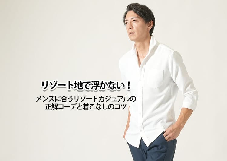 リゾート地で浮かない！メンズに合うリゾートカジュアルの正解コーデと着こなしのコツ