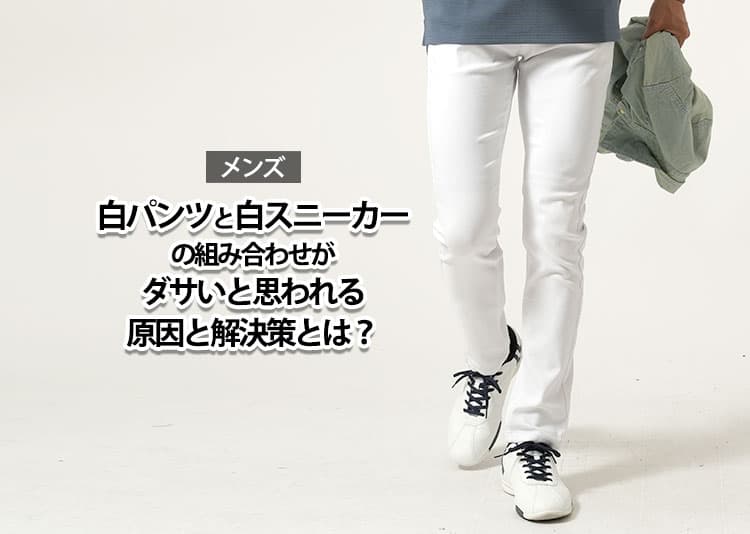 【メンズ】白パンツと白スニーカーの組み合わせがダサいと思われる原因と解決策紹介！ダサく見えない合わせ方やコーデのコツ