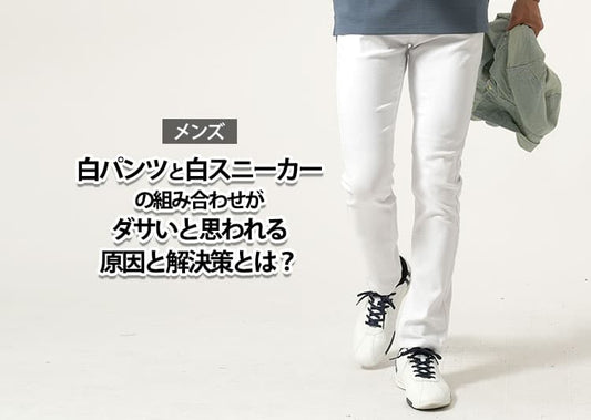 【メンズ】白パンツと白スニーカーの組み合わせがダサいと思われる原因と解決策紹介！ダサく見えない合わせ方やコーデのコツ
