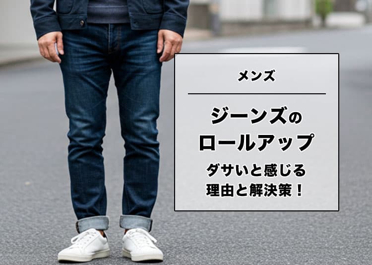 【メンズ】ジーンズのロールアップはダサい？と感じる理由と解決策