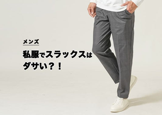 私服でスラックスはダサい？男性がやりがちなNG例と着こなしの正解を徹底解説！