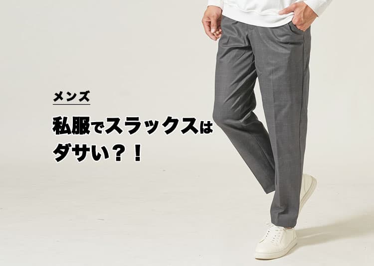 私服でスラックスはダサい？男性がやりがちなNG例と着こなしの正解を徹底解説！