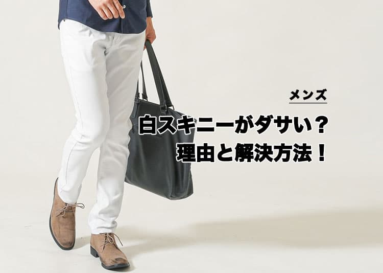 【メンズ】白スキニーがダサいと感じる理由と解決方法！