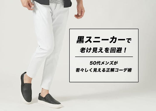 黒スニーカーで老け見えを回避！50代メンズが若々しく見える正解コーデ術