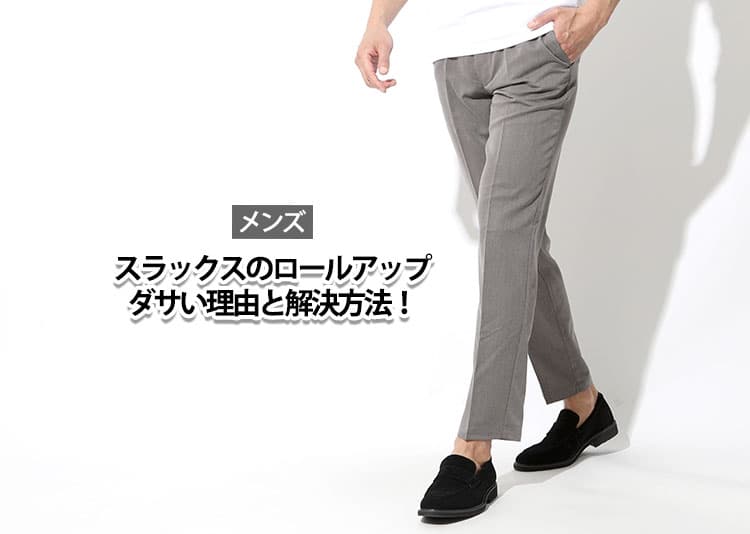 【メンズ】スラックスのロールアップはダサい？と感じてしまう理由と解決方法！
