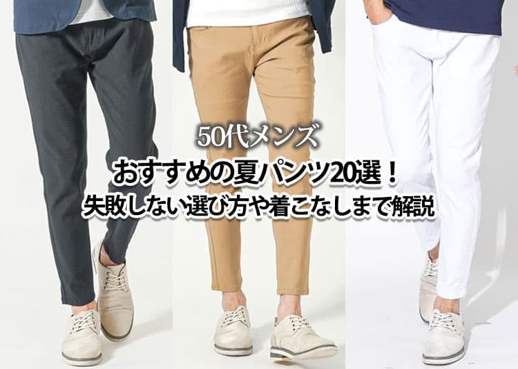 50代メンズにおすすめの夏パンツ20選！失敗しない選び方や着こなしも解説