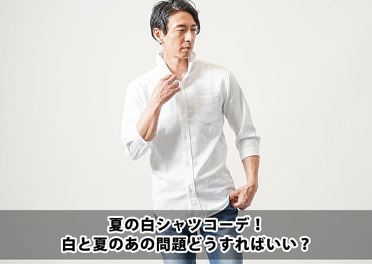 夏の白シャツメンズコーデ！涼しくきれいにかっこよく着るための解決策