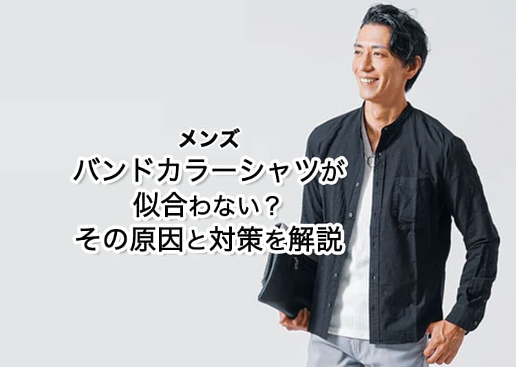 バンドカラーシャツが「おじさんっぽい」と言われる理由とスマートに見せる着こなし方