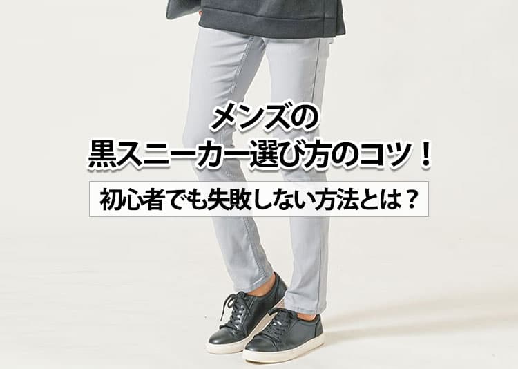 メンズの黒スニーカー選び方のコツ！初心者でも失敗しない方法とは？