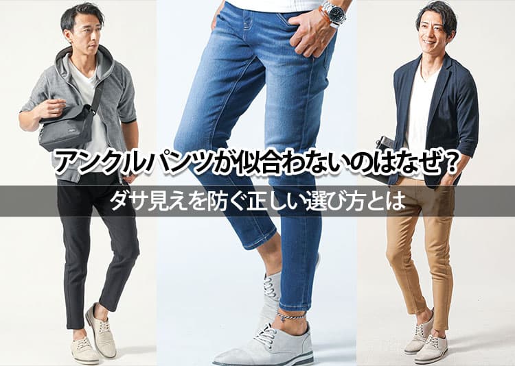 アンクルパンツが似合わない理由とは？40代メンズがやりがちなNG例と体型別コーデ術を解説！