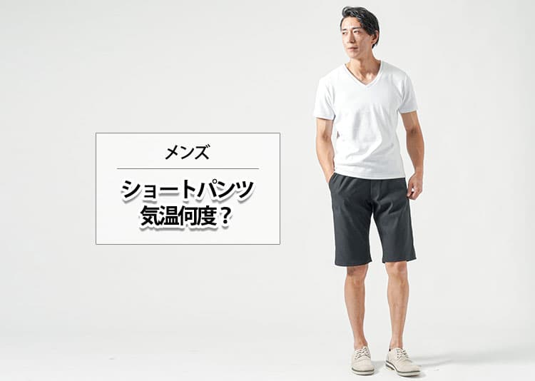 【メンズ】ショートパンツは気温何度から履けて、何度まで履ける？