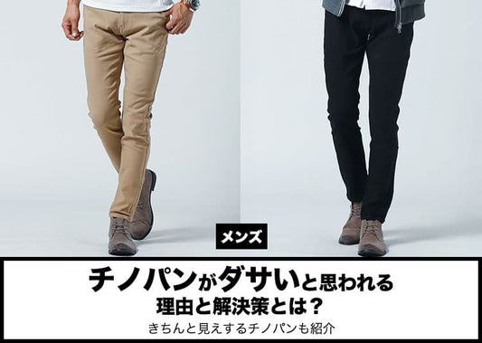 メンズのチノパンがダサいと思われる理由と解決策とは？きちんと見えするチノパンも紹介
