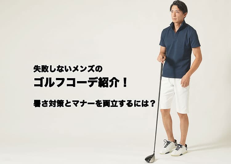 【2026年夏】失敗しないメンズのゴルフコーデ紹介！暑さ対策とマナーを両立するには？