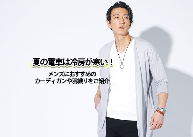 夏の電車は冷房が寒い！メンズにおすすめのカーディガン・羽織り・インナーで快適コーデ術を解説