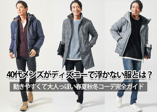 40代メンズがディズニーで浮かない服装とは？動きやすくて大人っぽい春夏秋冬コーデを完全ガイド